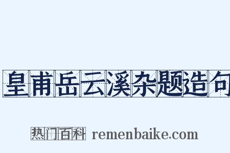 皇甫岳云溪杂题造句是什么意思的图片
